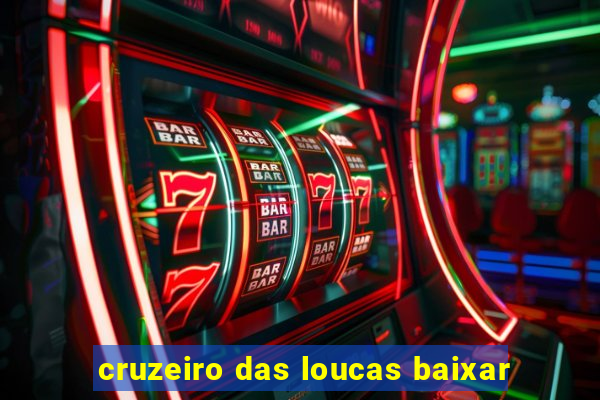 cruzeiro das loucas baixar